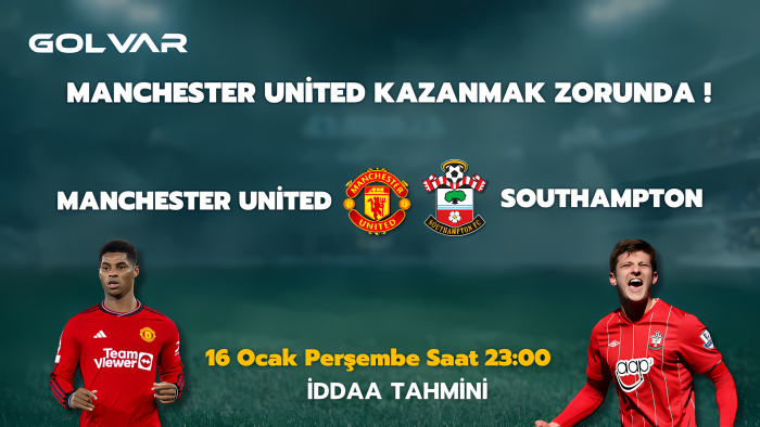 MANCHESTER UNİTED KAZANMAK ZORUNDA ! 16 OCAK MANCHESTER UNİTED-SOUTHAMPTON İDDAA TAHMİNİ